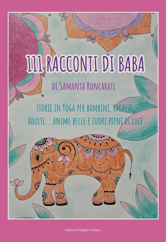 111 racconti di Baba. Storie di yoga per bambini, ragazzi, adulti... anime belle e cuori pieni di luce - Samanta Roncarati - copertina