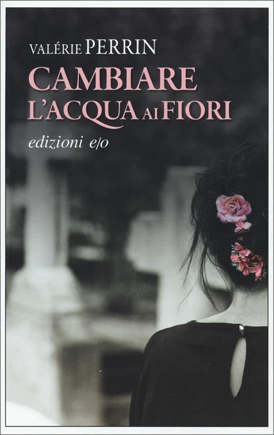 Cambiare l'acqua ai fiori - Valérie Perrin - Libro - E/O - Dal mondo