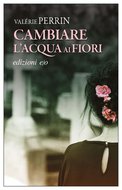 Cambiare l'acqua ai fiori - Valérie Perrin,Alberto Bracci Testasecca - ebook