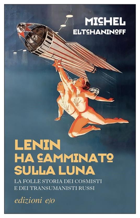Lenin ha camminato sulla Luna. La folle storia dei cosmisti e dei transumanisti russi - Michel Eltchaninoff - copertina