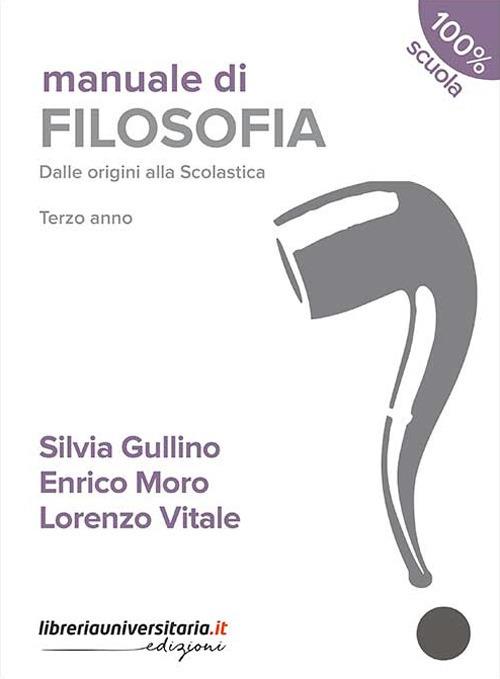 Manuale di filosofia. Dalle origini alla Scolastica. Per la 3ª classe dei Licei. Con espansione online - Silvia Gullino,Enrico Moro,Lorenzo Vitale - copertina