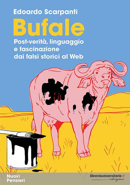 Bufale. Post-verità, linguaggio e fascinazione dai falsi storici al web - Edoardo Scarpanti - copertina