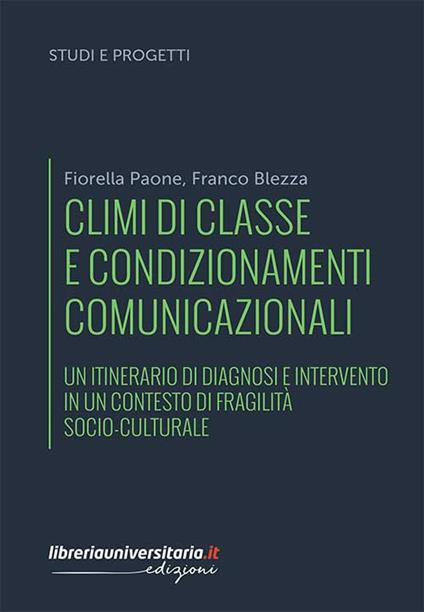 Climi di classe e condizionamenti comunicazionali. Un itinerario di diagnosi e intervento in un contesto di fragilità socio-culturale - Fiorella Paone,Franco Blezza - copertina