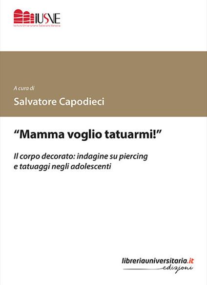 «Mamma voglio tatuarmi!». Il corpo decorato: indagine su piercing e tatuaggi negli adolescenti - copertina