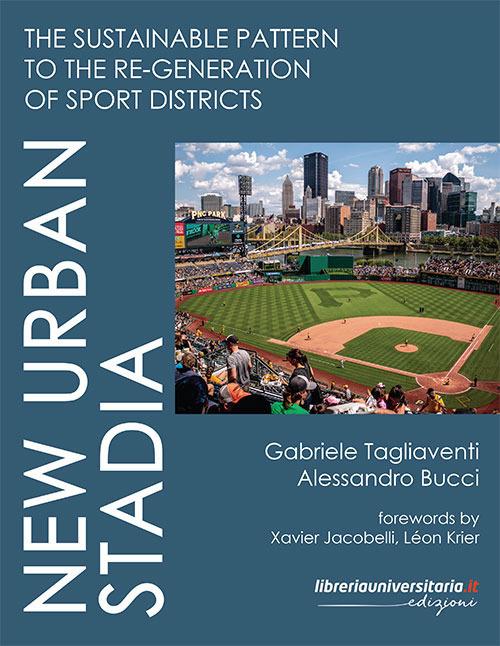 New Urban Stadia. The sustainable pattern to the re-generation of Sport Districts - Gabriele Tagliaventi,Alessandro Bucci - copertina