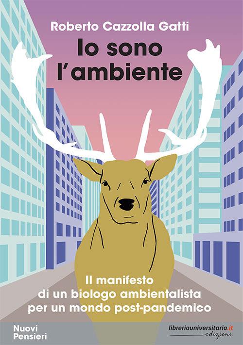 Io sono l'ambiente. Il manifesto di un biologo ambientalista per un mondo post-pandemico - Roberto Cazzolla Gatti - copertina