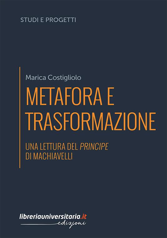 Metafora e trasformazione. Una lettura del Principe di Machiavelli - Marica Costigliolo - copertina