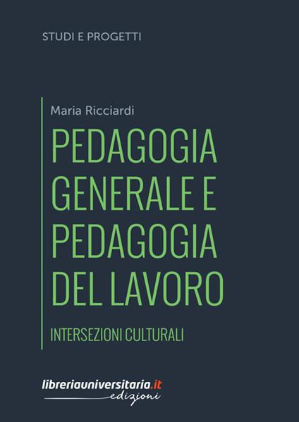 Pedagogia generale e pedagogia del lavoro. Intersezioni culturali - Maria Ricciardi - copertina