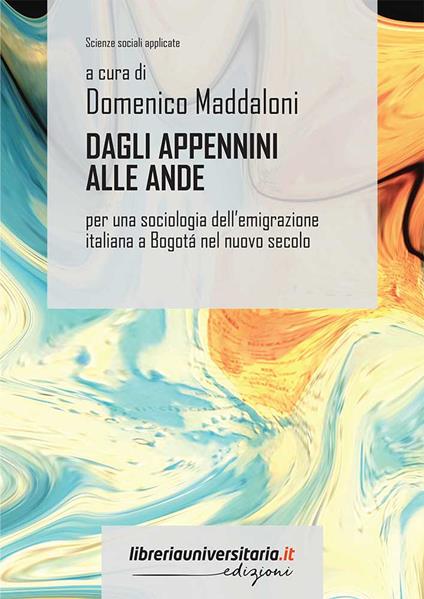 Dagli Appennini alle Ande. Per una sociologia dell'emigrazione italiana a Bogotá nel nuovo secolo - Domenico Maddaloni - copertina