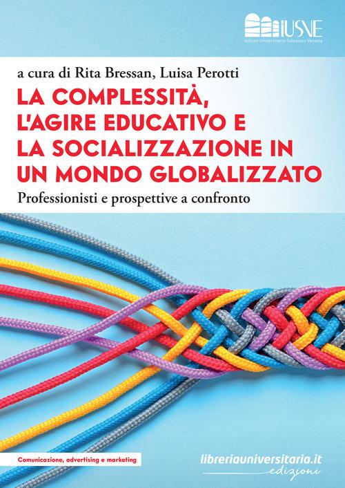 La complessità, l’agire educativo e la socializzazione in un mondo globalizzato. Professionisti e prospettive a confronto - copertina