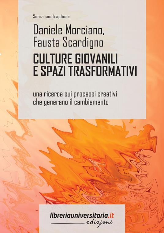 Culture giovanili e spazi trasformativi. Una ricerca sui processi creativi che generano il cambiamento - Daniele Morciano,Fausta Scardigno - copertina