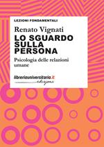 Lo sguardo sulla persona. Psicologia delle relazioni umane