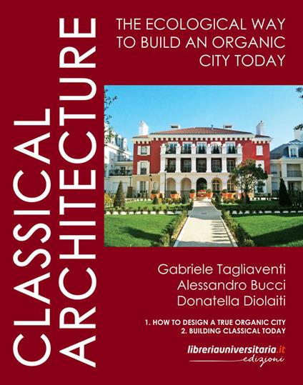 Classical architecture. The ecological way to build an organic city today - Gabriele Tagliaventi,Alessandro Bucci,Donatella Diolaiti - copertina