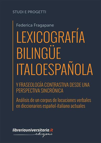 Lexicografía bilingüe italoespañola y fraseología contrastiva desde una perspectiva sincrónica. Análisis de un corpus de locuciones verbales en diccionarios español-italiano actuales - Federica Fragapane - copertina