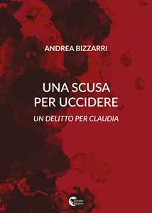 Una scusa per uccidere. Un delitto per Claudia