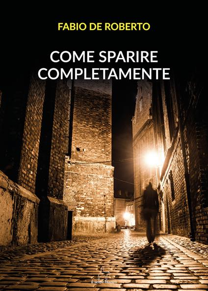 Come sparire completamente - Fabio De Roberto - copertina