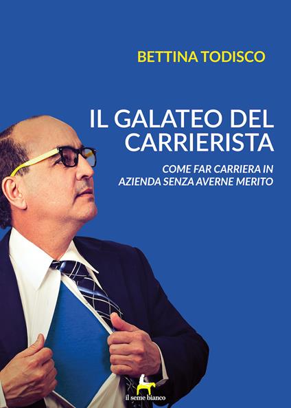 Il galateo del carrierista. Come fare carriera in azienda senza averne il merito - Bettina Todisco - copertina