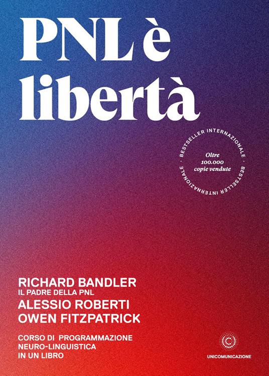 PNL è libertà. Corso di Programmazione Neuro-Linguistica in un libro - Richard Bandler,Alessio Roberti,Owen Fitzpatrick - copertina