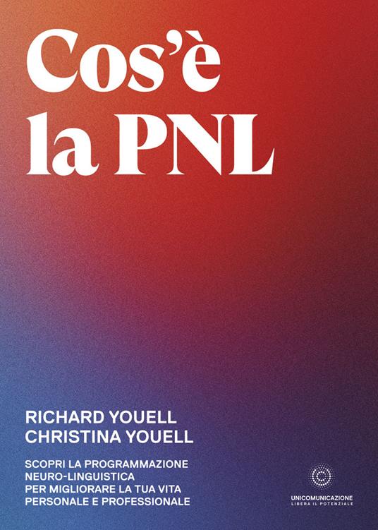 Cos'è la PNL. Scopri la Programmazione Neuro-Linguistica per migliorare la tua vita personale e professionale - Richard Youell,Christina Youell - copertina