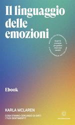 Il linguaggio delle emozioni. Cosa stanno cercando di dirti i tuoi sentimenti?