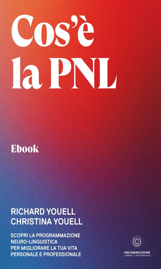 Cos'è la PNL. Scopri la Programmazione Neuro-Linguistica per migliorare la tua vita personale e professionale - Christina Youell,Richard Youell,Mattia Bernardini - ebook