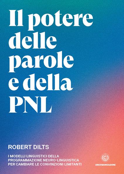 Il potere delle parole e della PNL. I modelli linguistici della programmazione neuro-linguistica per cambiare le convinzioni limitanti - Robert Dilts - ebook