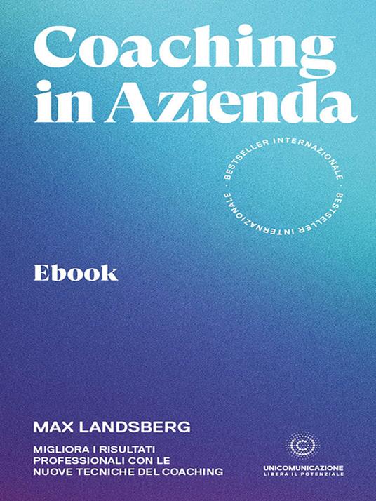 Coaching in azienda. Migliora i risultati professionali con le nuove tecniche del coaching - Max Landsberg,Mattia Bernardini,Laura Bianchi - ebook