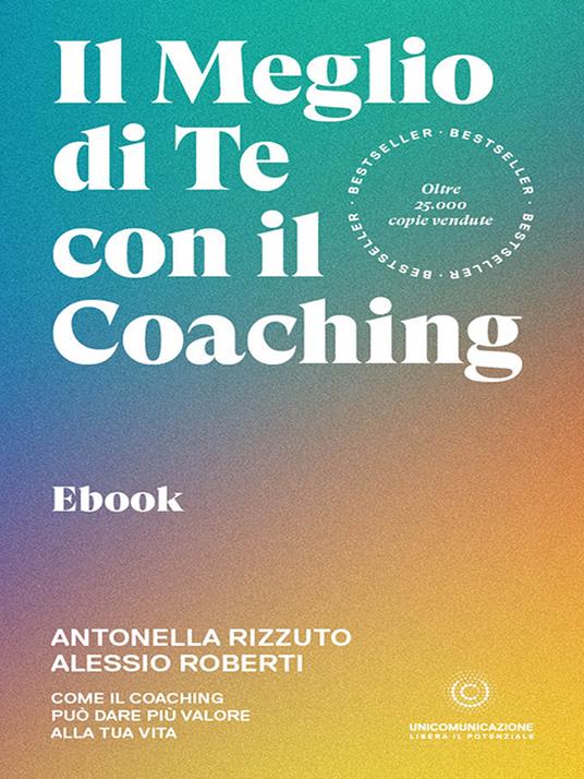 Il meglio di te con il coaching. Scopri il metodo più efficace per dare valore alla tua vita - Antonella Rizzuto,Alessio Roberti - ebook