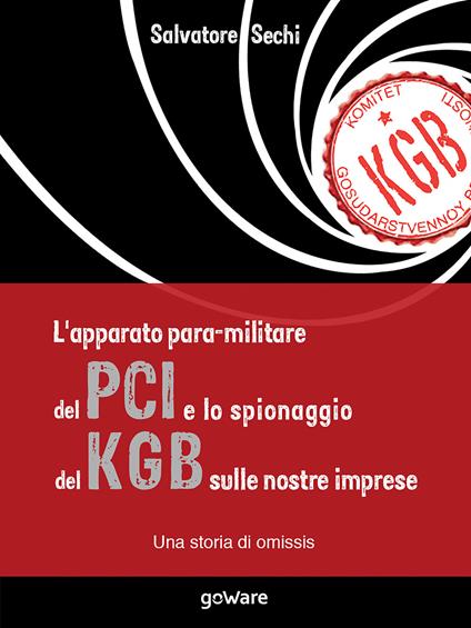 L'apparato para-militare del PCI e lo spionaggio del KGB sulle nostre imprese. Una storia di omissis - Salvatore Sechi - copertina