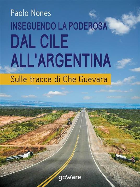 Inseguendo la Poderosa dal Cile all'Argentina. Sulle tracce di Che Guevara - Paolo Nones - ebook