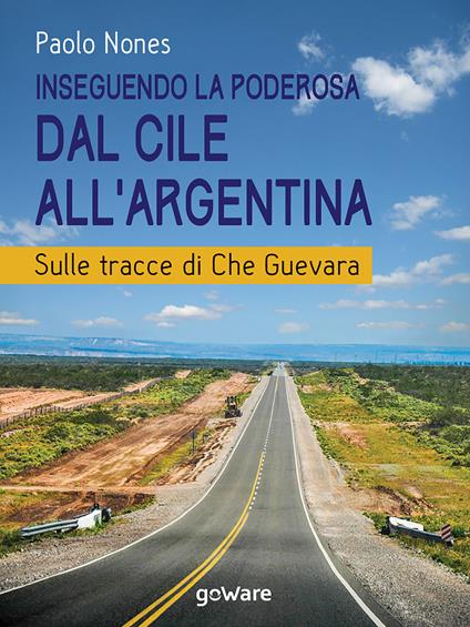 Inseguendo la Poderosa dal Cile all’Argentina. Sulle tracce di Che Guevara - Paolo Nones - copertina