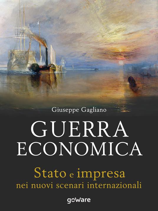 Guerra economica. Stato e impresa nei nuovi scenari internazionali - Giuseppe Gagliano - copertina