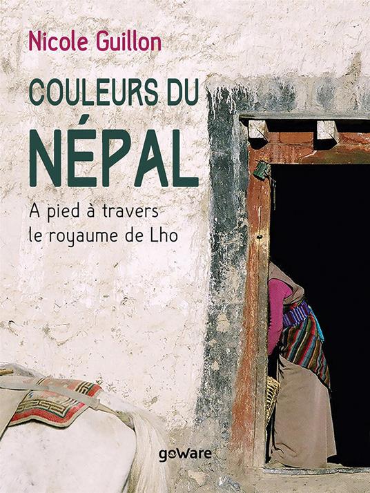 Couleurs du Népal. A pied à travers le royaume de Lho - Nicole Guillon - copertina