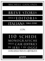 Breve storia dell'editoria italiana (1861-2018) con 110 schede monografiche delle case editrici di ieri e di oggi. Dai fratelli Treves a Jeff Bezos