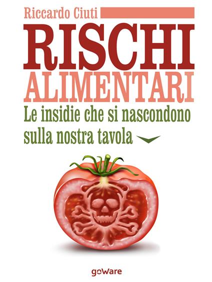 Rischi alimentari. Le insidie che si nascondono sulla nostra tavola - Riccardo Ciuti - copertina