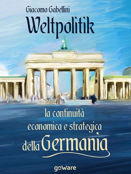 Weltpolitik. La continuità economica e strategica della Germania - Giacomo Gabellini - copertina