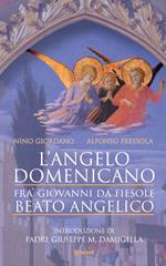 L'angelo domenicano. Fra’ Giovanni da Fiesole. Beato Angelico