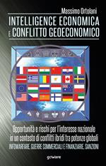 Intelligence economica e conflitto geoeconomico. L'interesse nazionale in un contesto di conflitti ibridi tra potenze globali. Infowarfare, guerre commerciali e finanziarie, sanzioni