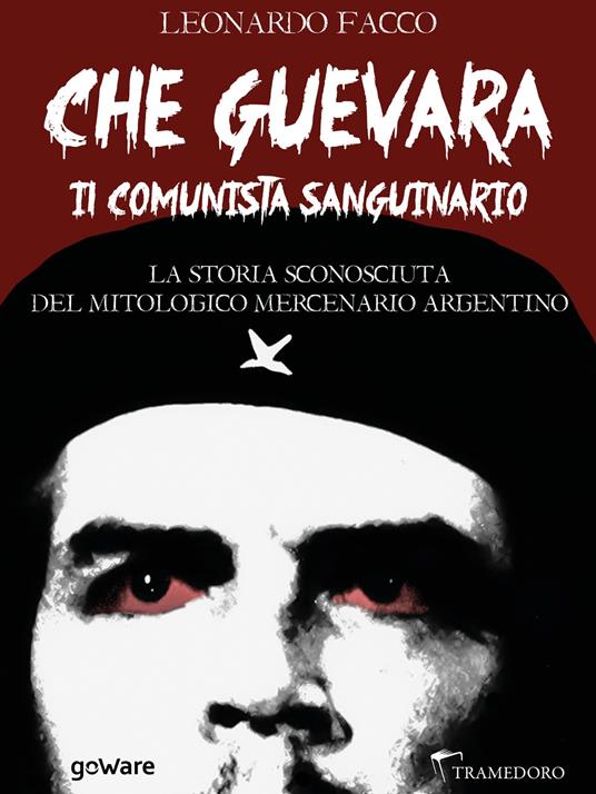 Che Guevara il comunista sanguinario. La storia sconosciuta del mitologico  mercenario argentino - Facco, Leonardo - Ebook - EPUB3 con Adobe DRM | IBS