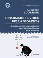 Disarmare il virus della violenza. Annotazioni per una fuoriuscita nonviolenta dall'epoca delle pandemie