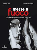 Messe a fuoco. Storie e battaglie di 40 donne fotografe