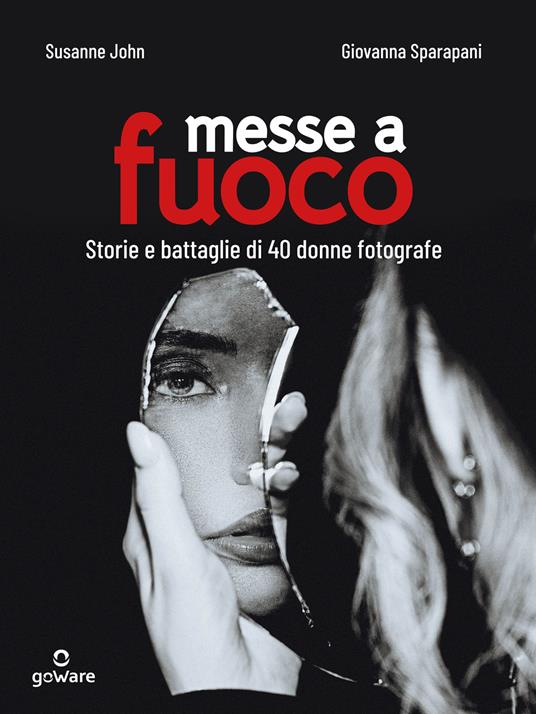 Messe a fuoco. Storie e battaglie di 40 donne fotografe - John Susanne,Giovanna Sparapani - ebook