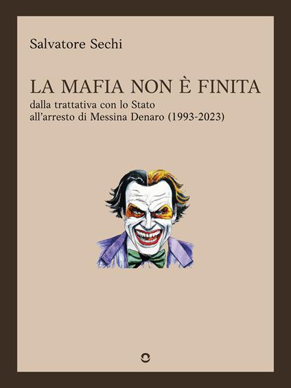 La mafia non è finita. Dalla trattativa con lo Stato all’arresto di Messina Denaro (1993-2023) - Salvatore Sechi - copertina