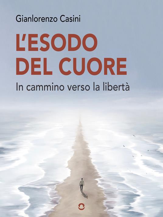 L' esodo del cuore. In cammino verso la libertà - Gianlorenzo Casini - ebook