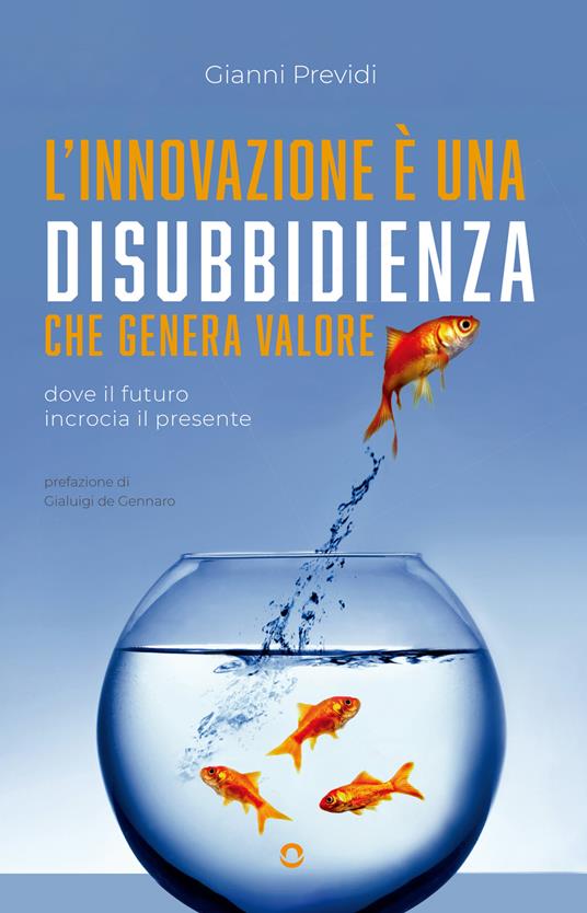 L'innovazione è una disubbidienza che genera valore. Dove il futuro incrocia il presente - Gianni Previdi - copertina