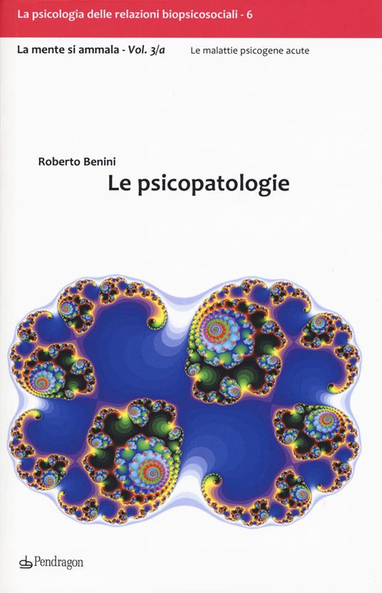 Le psicopatologie. La mente si ammala. Vol. 3 - Roberto Benini - copertina