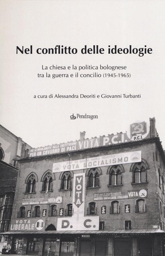 Nel conflitto delle ideologie. La Chiesa e la politica bolognese tra la guerra e il Concilio (1945-1965) - copertina