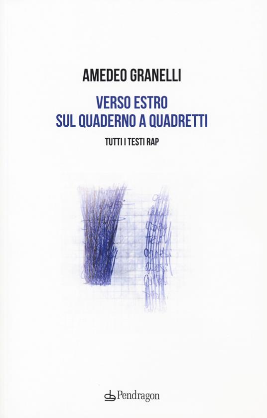 Verso estro sul quaderno a quadretti. Tutti i testi rap - Amedeo Granelli -  Libro - Pendragon - Varia | IBS
