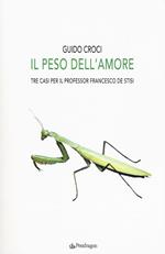 Il peso dell'amore. Tre casi per il professor Francesco de Stisi