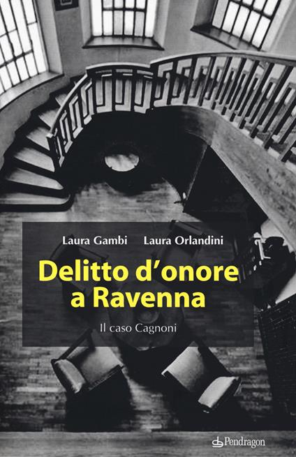 Delitto d'onore a Ravenna. Il caso Cagnoni - Laura Gambi,Laura Orlandini - copertina